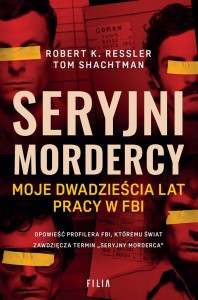 SERYJNI MORDERCY. MOJE DWADZIEŚCIA LAT PRACY W FBI