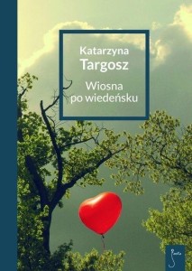WIOSNA PO WIEDEŃSKU, KATARZYNA TARGOSZ