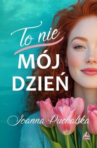 TO NIE MÓJ DZIEŃ, JOANNA PUCHALSKA
