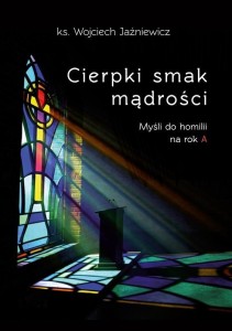 CIERPKI SMAK MĄDROŚCI. MYŚLI DO HOMILII NA ROK A