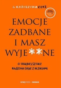 EMOCJE ZADBANE I MASZ WYJE**NE, KATARZYNA CZYŻ