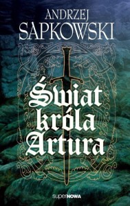 ŚWIAT KRÓLA ARTURA, ANDRZEJ SAPKOWSKI