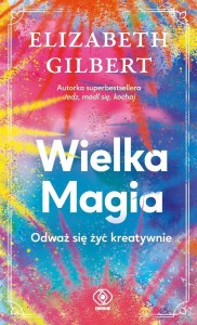 WIELKA MAGIA. ODWAŻ SIĘ ŻYĆ KREATYWNIE