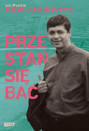 Przestań się bać, ks. Piotr Pawlukiewicz