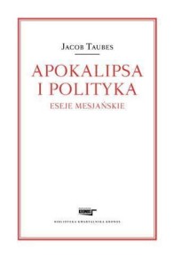 APOKALIPSA I POLITYKA. ESEJE MESJAŃSKIE