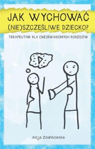 JAK WYCHOWAĆ (NIE)SZCZĘŚLIWE DZIECKO?
