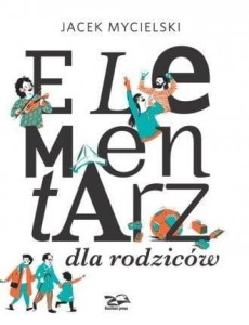 ELEMENTARZ DLA RODZICÓW, JACEK MYCIELSKI