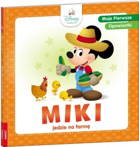 MOJE PIERWSZE OPOWIASTKI. MIKI JEDZIE NA FARMĘ