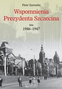 WSPOMNIENIA PREZYDENTA SZCZECINA. LATA 1946-1947