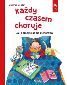 KAŻDY CZASEM CHORUJE. JAK PORADZIĆ SOBIE Z CHOROBĄ