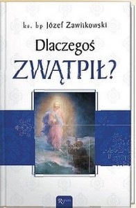 DLACZEGOŚ ZWĄTPIŁ?, KS. BP JÓZEF ZAWITKOWSKI
