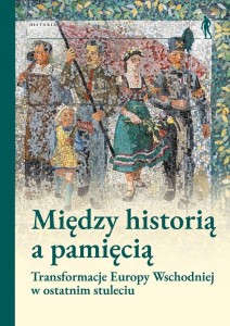 MIĘDZY HISTORIĄ A PAMIĘCIĄ. TRANSFORMACJE EUROPY..