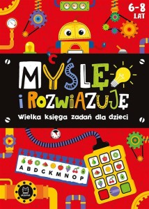 MYŚLĘ I ROZWIĄZUJĘ. WIELKA KSIĘGA ZADAŃ 6-8 LAT