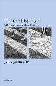 TŁUMACZ MIĘDZY INNYMI. SZKICE O PRZEKŁADACH...