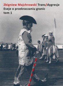 TRANS/DYGRESJE. ESEJE O PRZEKRACZANIU GRANIC. TOM