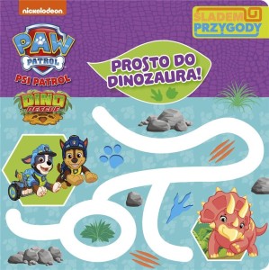 PSI PATROL. ŚLADEM PRZYGODY. PROSTO DO DINOZAURA