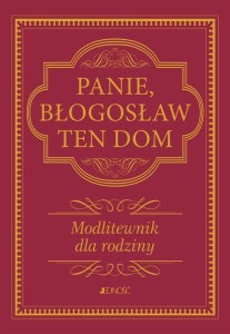 PANIE, BŁOGOSŁAW TEN DOM. MODLITEWNIK DLA RODZINY