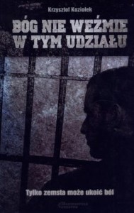 BÓG NIE WEZMIE W TYM UDZIAŁU, KRZYSZTOF KOZIOŁEK