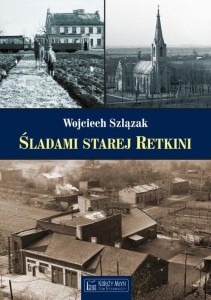 ŚLADAMI STAREJ RETKINI, WOJCIECH SZLĄZAK