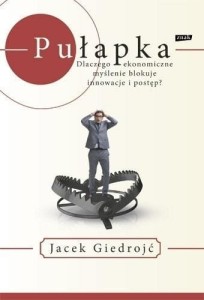 PUŁAPKA. DLACZEGO MYŚLENIE EKONOMICZNE BLOKUJE...