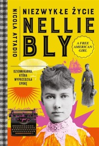 NIEZWYKŁE ŻYCIE NELLIE BLY. DZIENNIKARKA, KTÓRA...