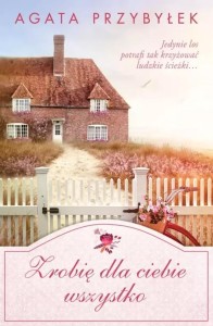 ZROBIĘ DLA CIEBIE WSZYSTKO, AGATA PRZYBYŁEK