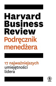 HARVARD BUSINESS REVIEW. PODRĘCZNIK MENEDŻERA
