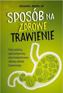 SPOSÓB NA ZDROWE TRAWIENIE, BENJAMIN I. BROWN, ND