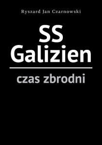 SS GALIZIEN. CZAS ZBRODNI, RYSZARD JAN CZARNOWSKI