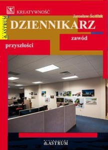 DZIENNIKARZ. ZAWÓD PRZYSZŁOŚCI, JAROSŁAW ŚCIŚLAK