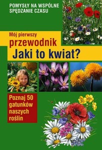 MÓJ PIERWSZY PRZEWODNIK. JAKI TO KWIAT?