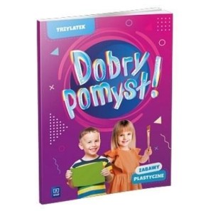 DOBRY POMYSŁ! TRZYLATEK. ZABAWY PLASTYCZNE