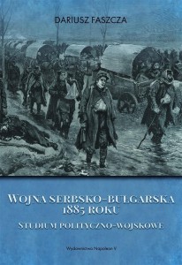 WOJNA SERBSKO-BUŁGARSKA 1885 ROKU, DARIUSZ FASZCZA
