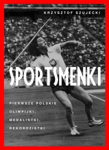SPORTSMENKI. PIERWSZE POLSKIE OLIMPIJKI,...