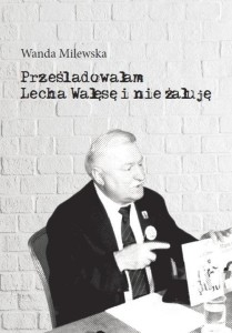 PRZEŚLADOWAŁAM LECHA WAŁĘSĘ I NIE ŻAŁUJĘ