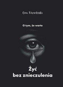O TYM, ŻE WARTO ŻYĆ BEZ ZNIECZULENIA