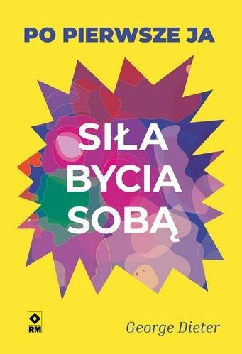 Siła bycia sobą Po pierwsze ja, George Dieter