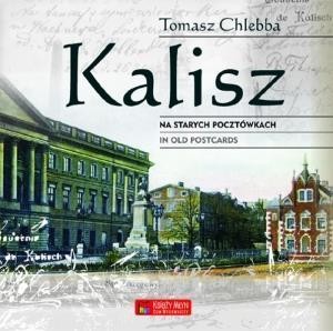 KALISZ NA STARYCH POCZTÓWKACH, CHLEBBA TOMASZ