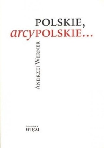 Polskie, arcypolskie..., Andrzej Werner