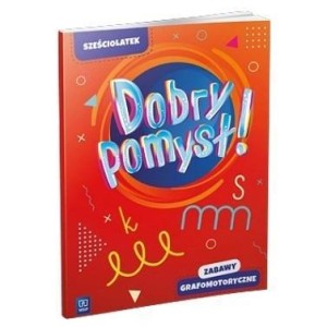 DOBRY POMYSŁ! SZEŚCIOLATEK. ZABAWY GRAFOMOTORYCZNE