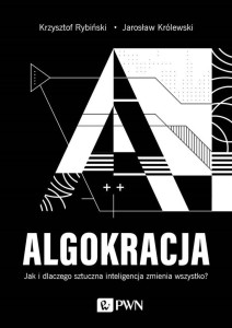 ALGOKRACJA. JAK I DLACZEGO SZTUCZNA INTELIGENCJA..