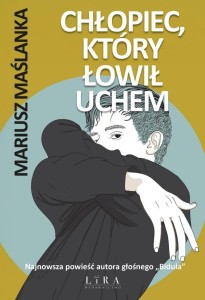 CHŁOPIEC, KTÓRY ŁOWIŁ UCHEM, MARIUSZ MAŚLANKA