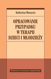 OPRACOWANIE PRZYPADKU W TERAPII DZIECI I MŁODZIEŻY