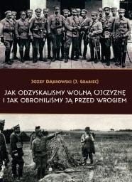 JAK ODZYSKALIŚMY WOLNĄ OJCZYZNĘ I JAK..