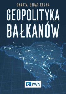 GEOPOLITYKA BAŁKANÓW, DANUTA GIBAS-KRZAK