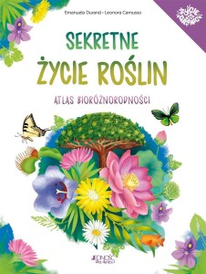 SEKRETNE ŻYCIE ROŚLIN. ATLAS BIORÓŻNORODNOŚCI