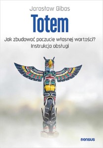 TOTEM. JAK ZBUDOWAĆ POCZUCIE WŁASNEJ WARTOŚCI?