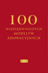 100 NAJPIĘKNIEJSZYCH MODLITW ADORACYJNYCH