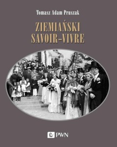 ZIEMIAŃSKI SAVOIR-VIVRE. STYL ŻYCIA I ETYKIETA