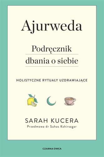 Ajurweda. Podręcznik dbania o siebie, Sarah Kucera